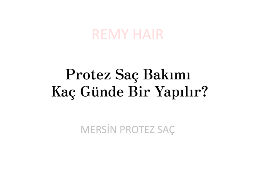 Protez Saç Bakımı Kaç Günde Bir Yapılır?