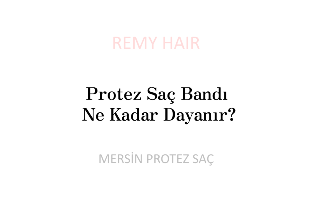 Protez Saç Bandı Ne Kadar Dayanır?