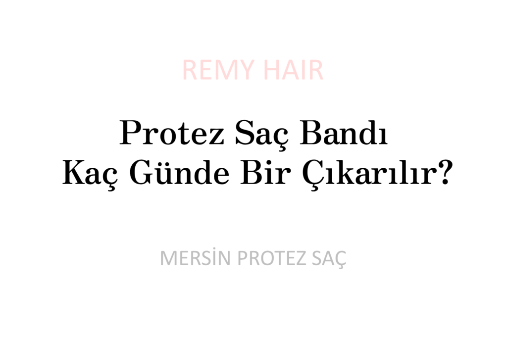 Protez Saç Bandı Kaç Günde Bir Çıkarılır?