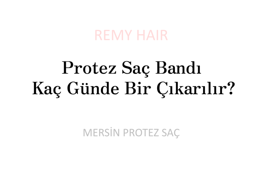 Protez Saç Bandı Kaç Günde Bir Çıkarılır?
