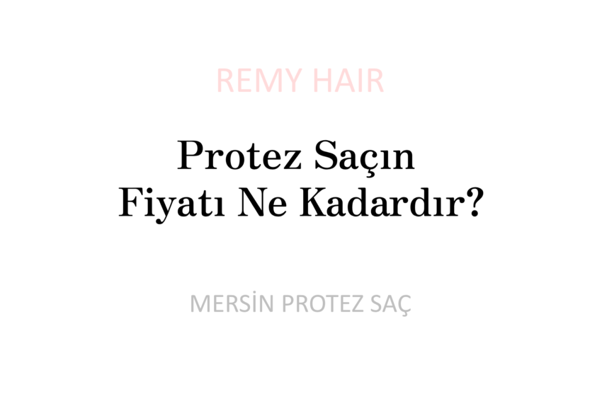 Protez Saçın Fiyatı Ne Kadardır?