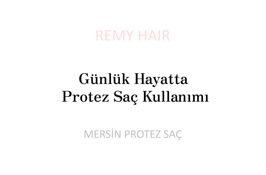 Günlük Hayatta Protez Saç Kullanımı