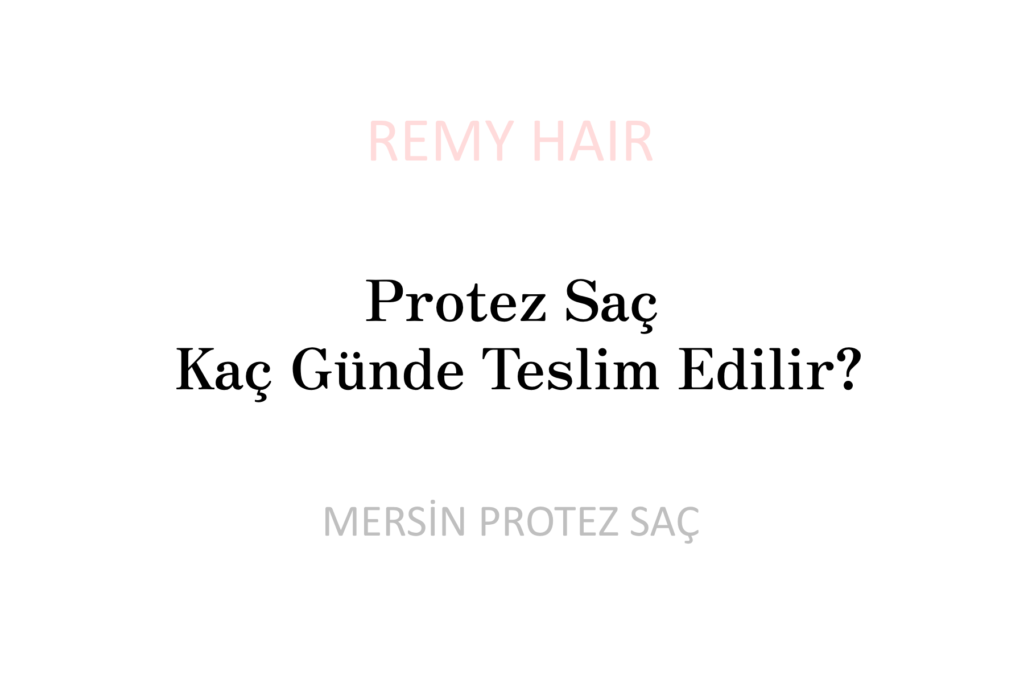 Protez Saç Kaç Günde Teslim Edilir?