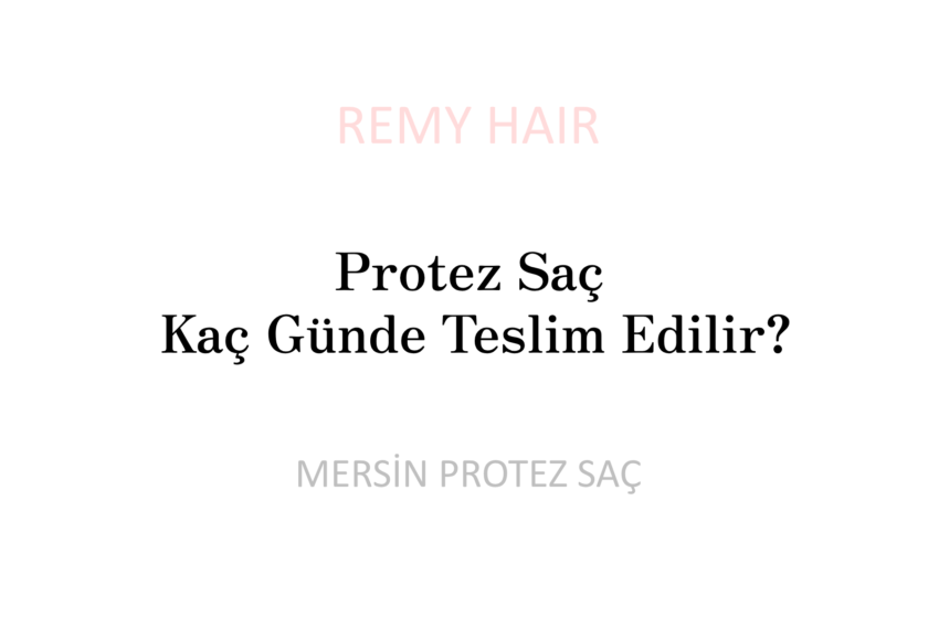 Protez Saç Kaç Günde Teslim Edilir?