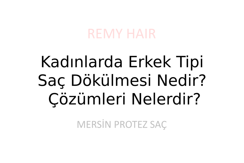 Kadınlarda Erkek Tipi Saç Dökülmesi Nedir? Çözümleri Nelerdir?