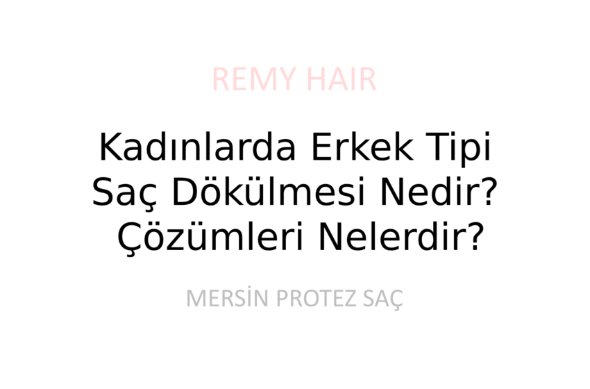Kadınlarda Erkek Tipi Saç Dökülmesi Nedir? Çözümleri Nelerdir?