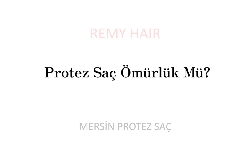 Protez Saç Ömürlük Mü?