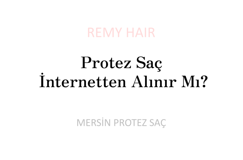 Protez Saç İnternetten Alınır Mı?